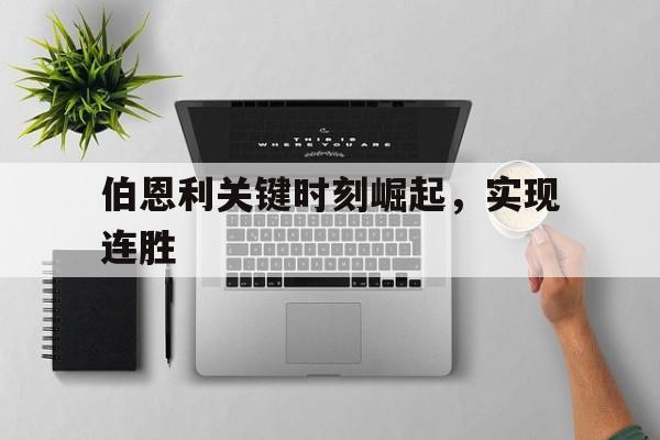 开云体育登录-伯恩利关键时刻崛起，实现连胜的简单介绍